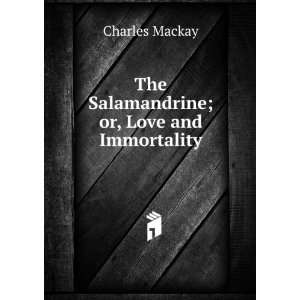    The Salamandrine; or, Love and Immortality. Charles Mackay Books