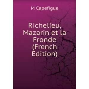   Richelieu, Mazarin et la Fronde (French Edition) M Capefigue Books