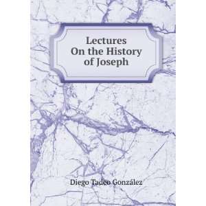  Lectures On the History of Joseph Diego Tadeo GonzÃ¡lez Books