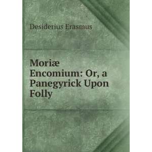   ¦ Encomium Or, a Panegyrick Upon Folly Desiderius Erasmus Books