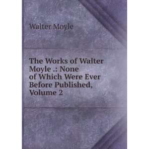   of Which Were Ever Before Published, Volume 2 Walter Moyle Books