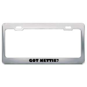  Got Nettie? Girl Name Metal License Plate Frame Holder 