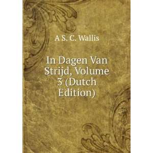  In Dagen Van Strijd, Volume 3 (Dutch Edition) A S. C 