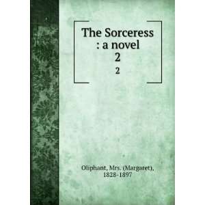   The Sorceress  a novel. 2 Mrs. (Margaret), 1828 1897 Oliphant Books
