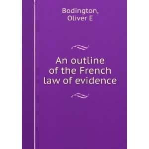   An outline of the French law of evidence. Oliver E. Bodington Books