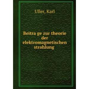   ?ge zur theorie der elektromagnetischen strahlung Karl Uller Books