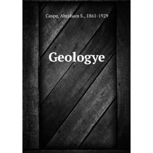  Geologye Abraham S., 1861 1929 Caspe Books