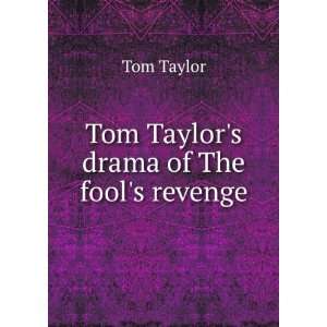    Tom Taylors drama of The fools revenge Tom Taylor Books
