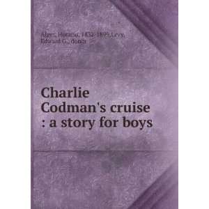  Charlie Codmans Cruise A Story for Boys Horatio Alger 