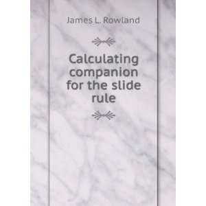  Calculating companion for the slide rule James L. Rowland Books