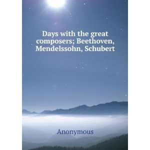   great composers; Beethoven, Mendelssohn, Schubert Anonymous Books