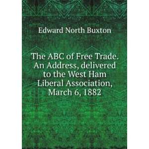 The ABC of Free Trade. An Address, delivered to the West Ham Liberal 