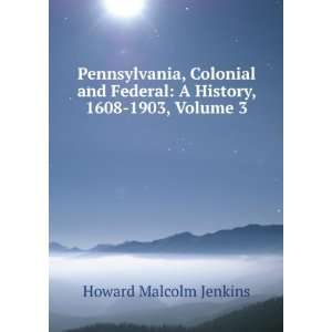 Pennsylvania, Colonial and Federal A History, 1608 1903, Volume 3