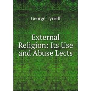  External Religion Its Use and Abuse Lects George Tyrrell Books