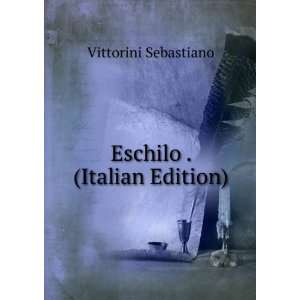  Eschilo . (Italian Edition) Vittorini Sebastiano Books
