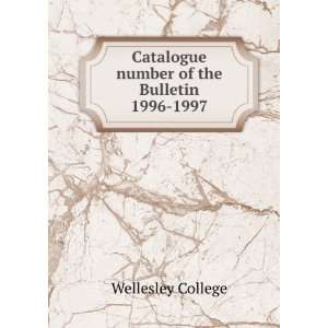   Catalogue number of the Bulletin. 1996 1997 Wellesley College Books