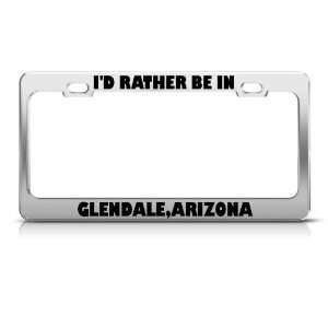  Id Rather Be In Glendale Arizona Metal License Plate 