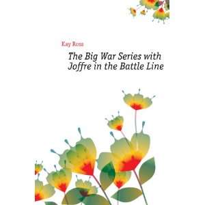    The Big War Series with Joffre in the Battle Line Kay Ross Books