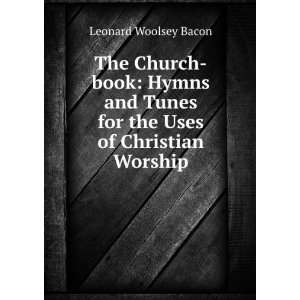   Uses of Christian Worship Leonard Woolsey Bacon  Books