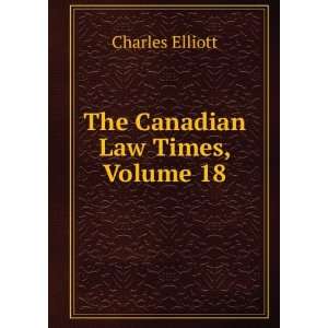  The Canadian Law Times, Volume 18 Charles Elliott Books