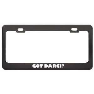 Got Darci? Girl Name Black Metal License Plate Frame Holder Border Tag