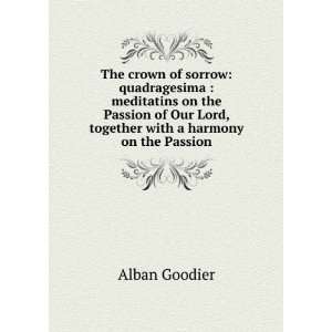   Our Lord, together with a harmony on the Passion Alban Goodier Books