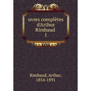   complÃ¨tes dArthur Rimbaud . 1 Arthur, 1854 1891 Rimbaud Books