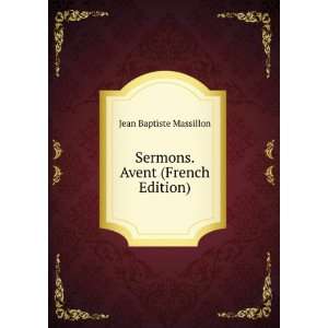  Sermons. Avent (French Edition) Jean Baptiste Massillon 