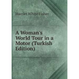  A Womans World Tour in a Motor (Turkish Edition) Harriet 