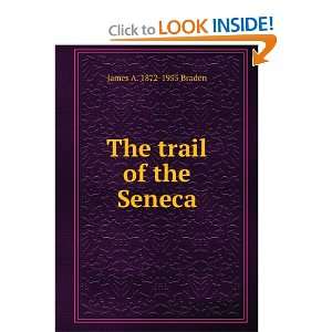 The trail of the Seneca James A. 1872 1955 Braden  Books