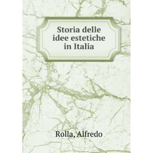  Storia delle idee estetiche in Italia Alfredo Rolla 