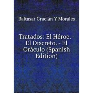 Tratados El HÃ©roe.   El Discreto.   El OrÃ¡culo (Spanish Edition 
