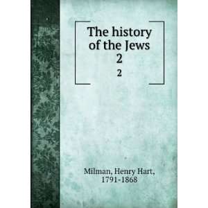    The history of the Jews. 2 Henry Hart, 1791 1868 Milman Books