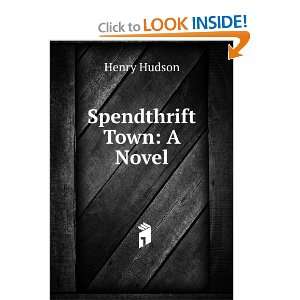  Spendthrift Town A Novel Henry Hudson Books
