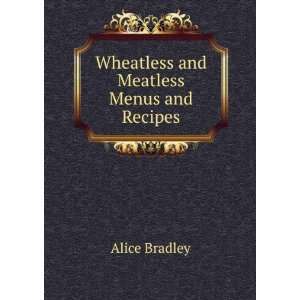    Wheatless and Meatless Menus and Recipes Alice Bradley Books