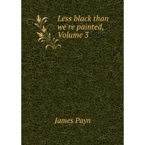  Less Black Than Were Painted, Volume 3 James Payn Books
