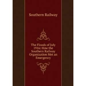 The Floods of July 1916 How the Southern Railway Organization Met an 