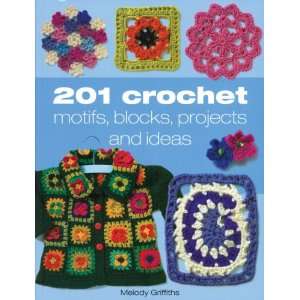    201 Crochet Motifs, Blocks, Projects & Ideas Arts, Crafts & Sewing