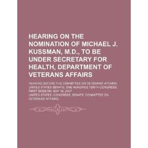  Hearing on the nomination of Michael J. Kussman, M.D., to 
