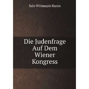    Die Judenfrage Auf Dem Wiener Kongress Salo Wittmayer Baron Books