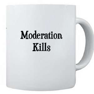  Funny Saying Moderation Kills 11 oz Ceramic Coffee Mug cup   2011 