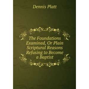   Reasons Refusing to Become a Baptist Dennis Platt  Books