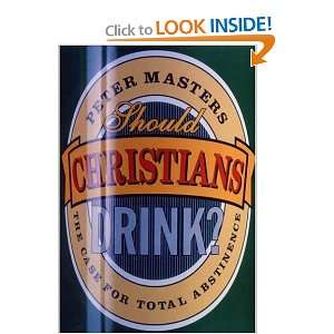  Should Christians Drink? The Case for Total Abstinence 
