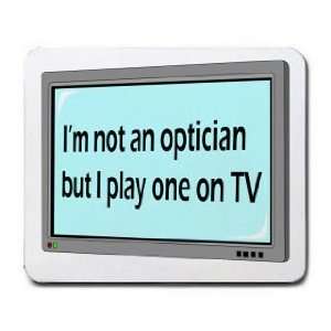  Im not a optician but I play one on TV Mousepad Office 