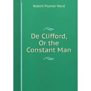  De Clifford, Or the Constant Man Robert Plumer Ward 