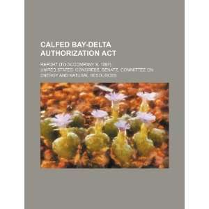  CALFED Bay Delta Authorization Act report (to accompany S 