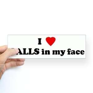  I Love BALLS in my face Humor Bumper Sticker by  