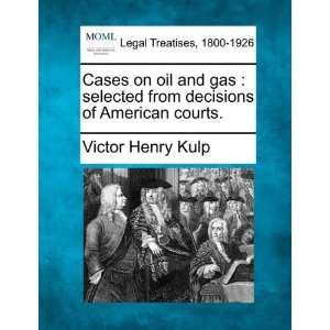 Cases on oil and gas selected from decisions of American 