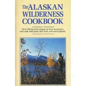  The Alaskan Wilderness Cookbook Alaska Magazine Books