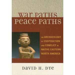  War Paths, Peace Paths An Archaeology of Cooperation and Conflict 